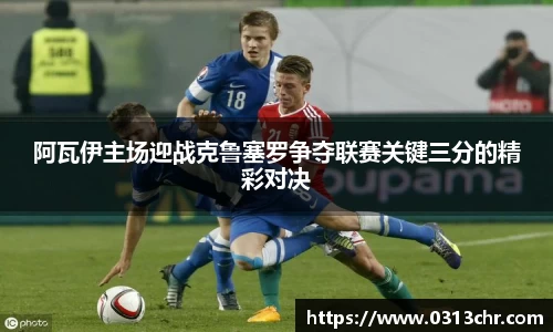 阿瓦伊主场迎战克鲁塞罗争夺联赛关键三分的精彩对决